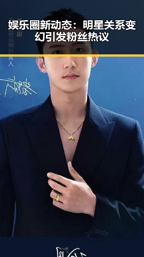 娱乐圈新动态：明星关系变幻引发粉丝热议