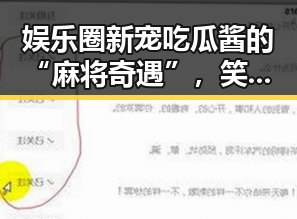 娱乐圈新宠吃瓜酱的“麻将奇遇”，笑料不断引发热议！