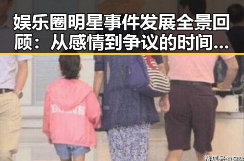 娱乐圈明星事件发展全景回顾：从感情到争议的时间线梳理