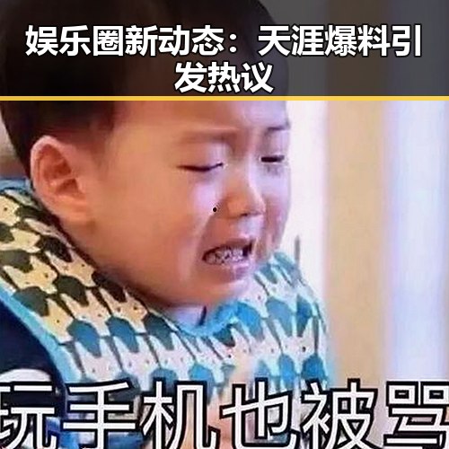 娱乐圈新动态：天涯爆料引发热议