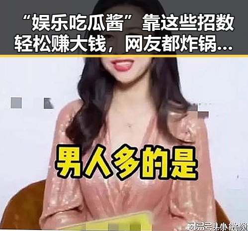 “娱乐吃瓜酱”靠这些招数轻松赚大钱，网友都炸锅啦！