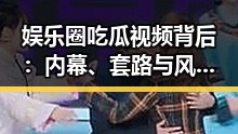 娱乐圈吃瓜视频背后：内幕、套路与风险解析
